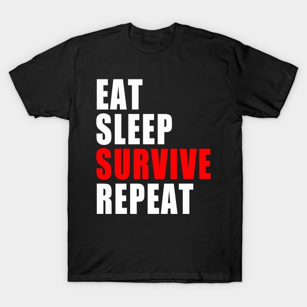Eat Sleep Survive Repeat - Survival Preparedness T-Shirt by BDAZ